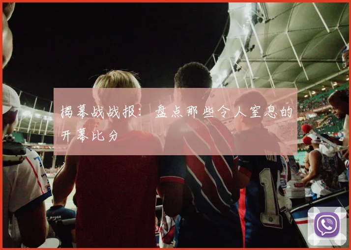 揭幕战战报:盘点那些令人窒息的开幕比分
