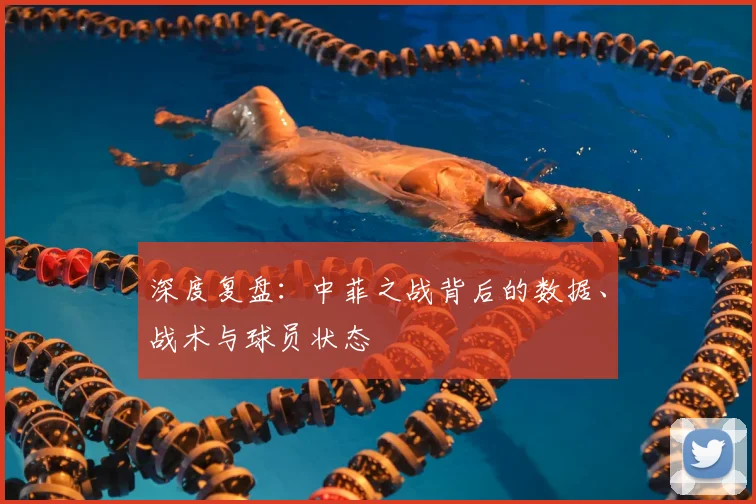 深度复盘：中菲之战背后的数据、战术与球员状态